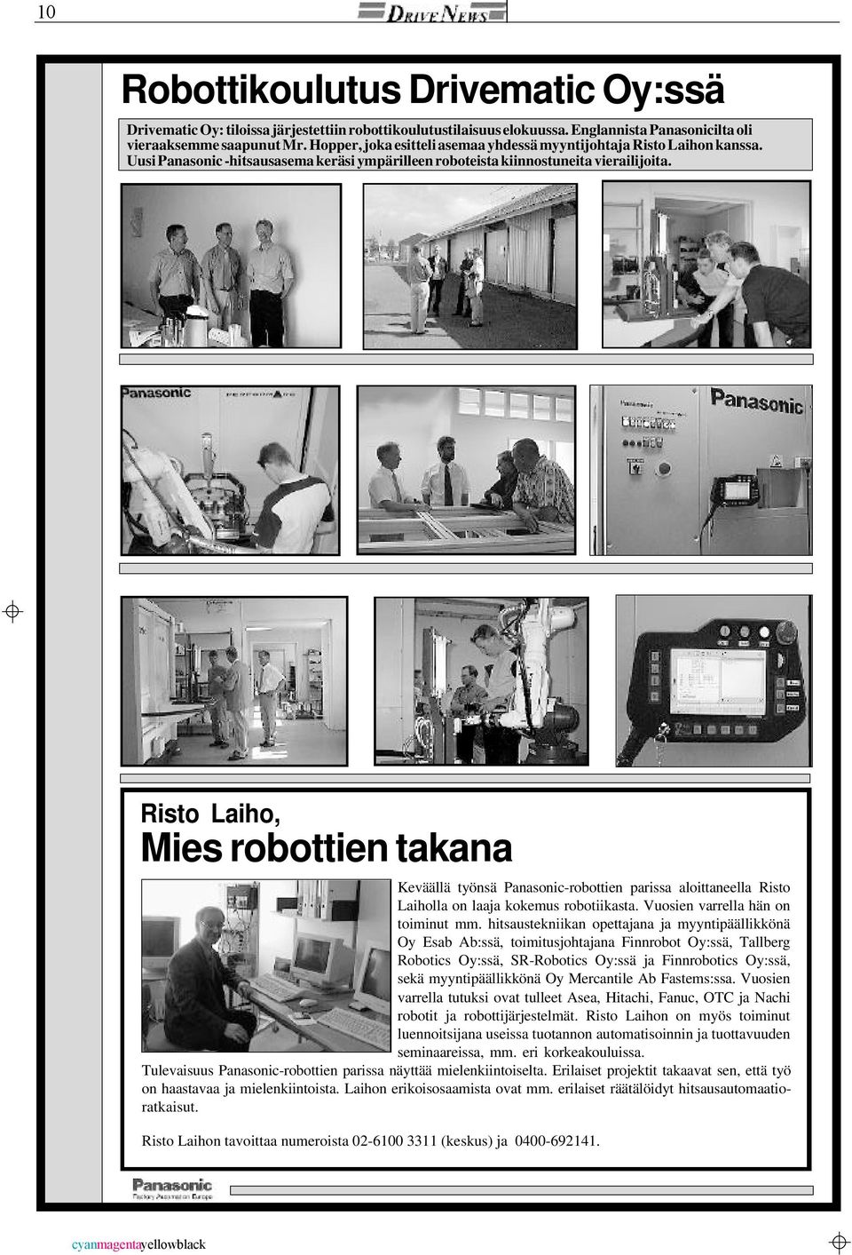 Risto Laiho, Mies robottien takana Keväällä työnsä Panasonic-robottien parissa aloittaneella Risto Laiholla on laaja kokemus robotiikasta. Vuosien varrella hän on toiminut mm.