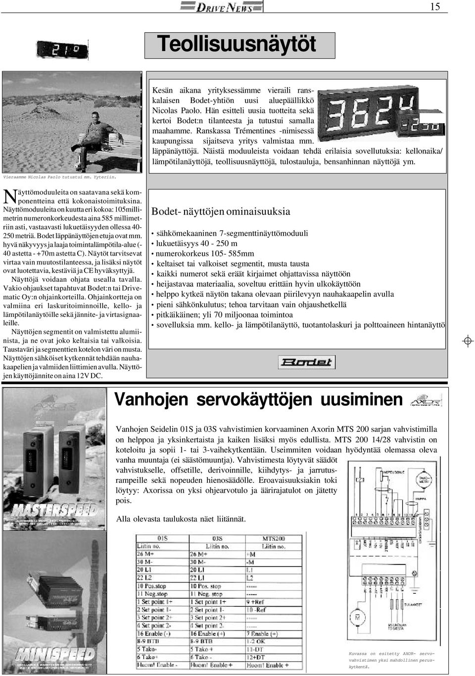 hyvä näkyvyys ja laaja toimintalämpötila-alue (- 40 astetta - +70m astetta C). Näytöt tarvitsevat virtaa vain muutostilanteessa, ja lisäksi näytöt ovat luotettavia, kestäviä ja CE hyväksyttyjä.