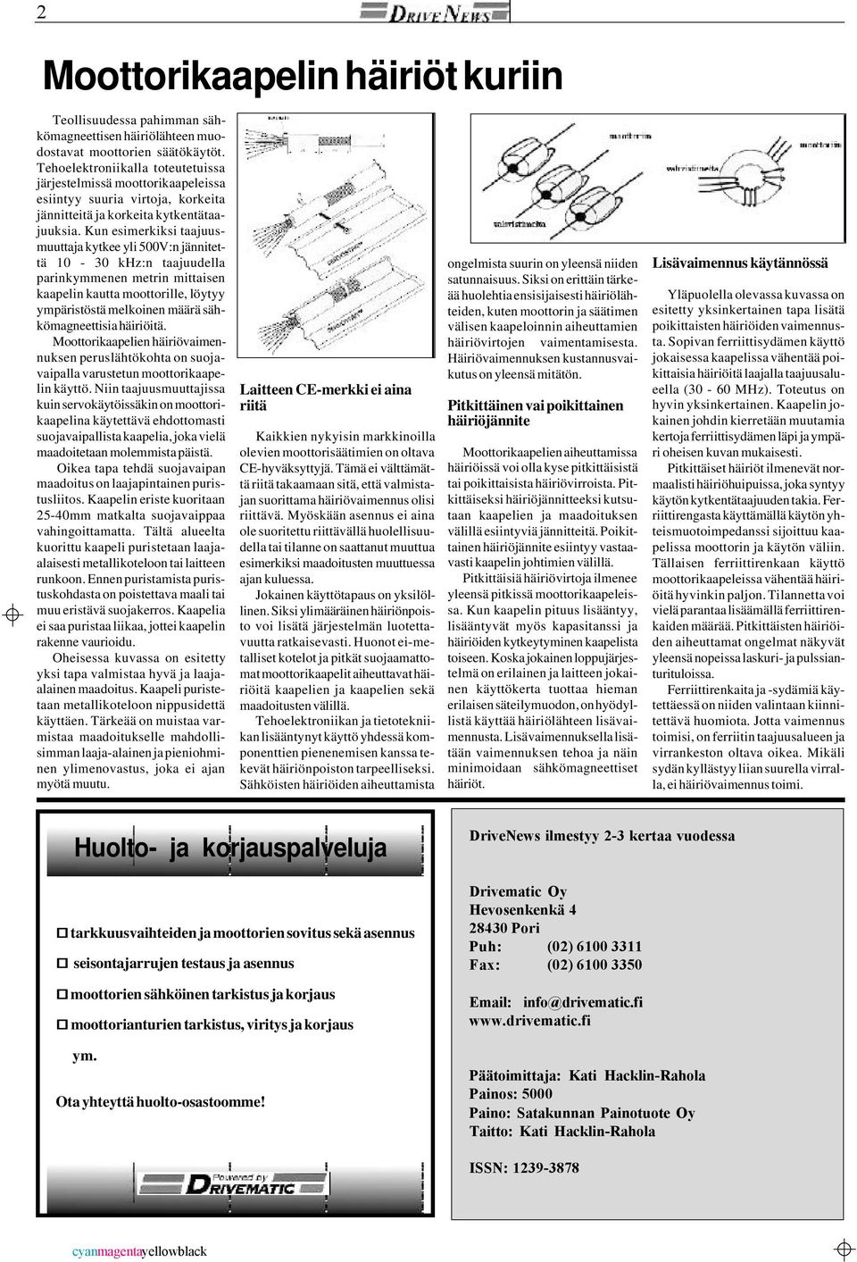 Kun esimerkiksi taajuusmuuttaja kytkee yli 500V:n jännitettä 10-30 khz:n taajuudella parinkymmenen metrin mittaisen kaapelin kautta moottorille, löytyy ympäristöstä melkoinen määrä sähkömagneettisia