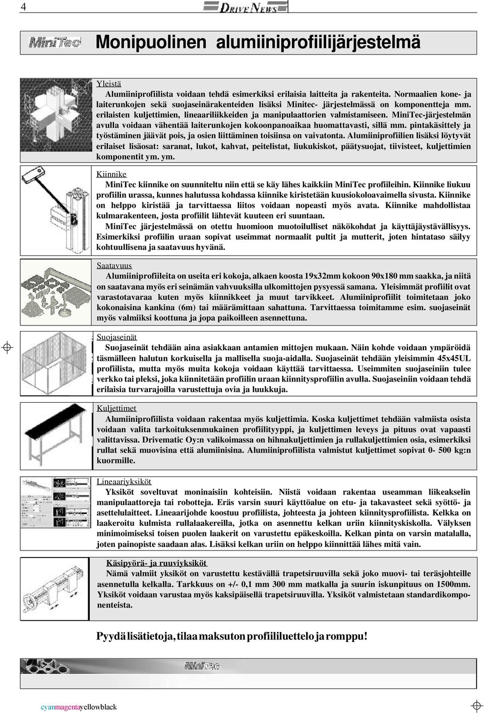 MiniTec-järjestelmän avulla voidaan vähentää laiterunkojen kokoonpanoaikaa huomattavasti, sillä mm. pintakäsittely ja työstäminen jäävät pois, ja osien liittäminen toisiinsa on vaivatonta.