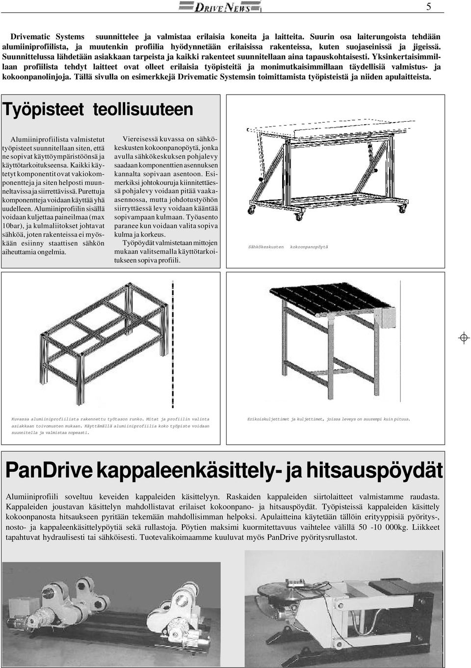 Suunnittelussa lähdetään asiakkaan tarpeista ja kaikki rakenteet suunnitellaan aina tapauskohtaisesti.