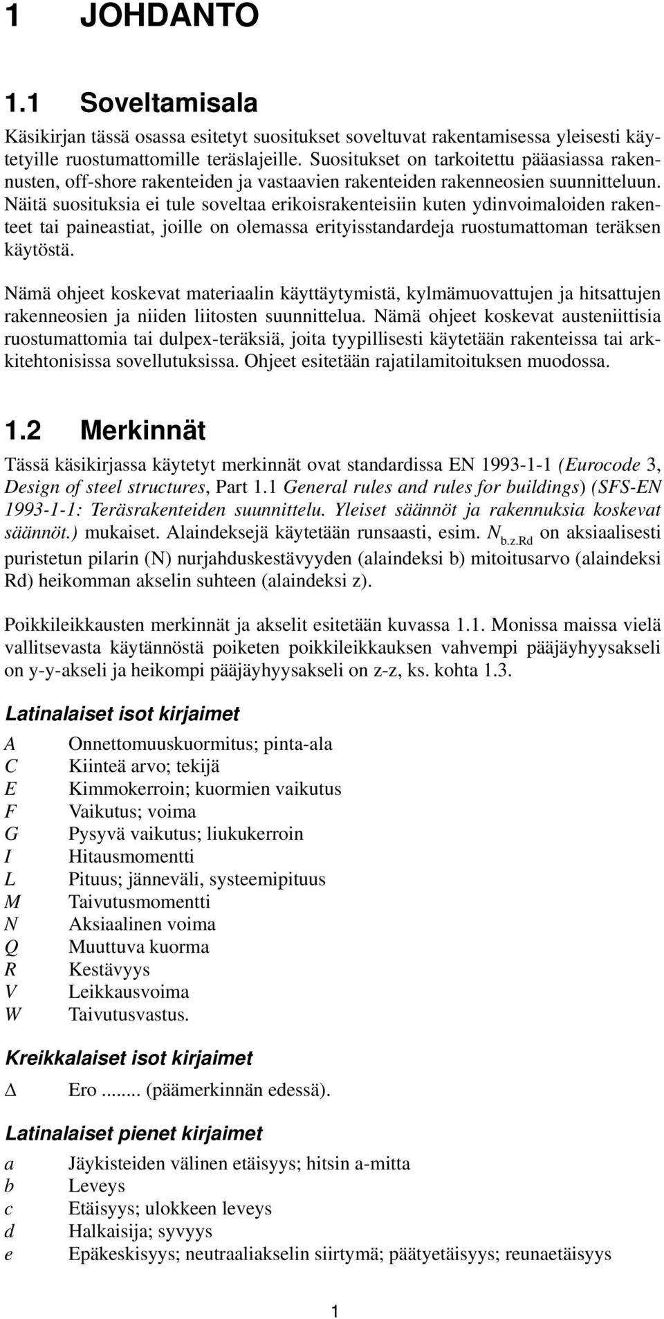 Näitä suosituksia ei tule soveltaa erikoisrakenteisiin kuten ydinvoimaloiden rakenteet tai paineastiat, joille on olemassa erityisstandardeja ruostumattoman teräksen käytöstä.