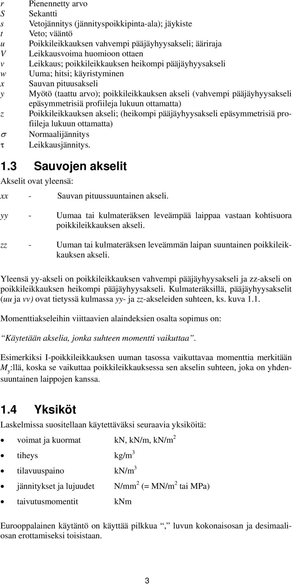 lukuun ottamatta) Poikkileikkauksen akseli; (heikompi pääjäyhyysakseli epäsymmetrisiä profiileja lukuun ottamatta) Normaalijännitys Leikkausjännitys. 1.