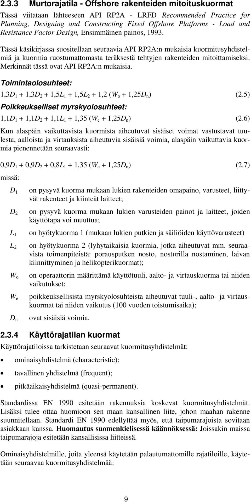 Tässä käsikirjassa suositellaan seuraavia API RPA:n mukaisia kuormitusyhdistelmiä ja kuormia ruostumattomasta teräksestä tehtyjen rakenteiden mitoittamiseksi. Merkinnät tässä ovat API RPA:n mukaisia.