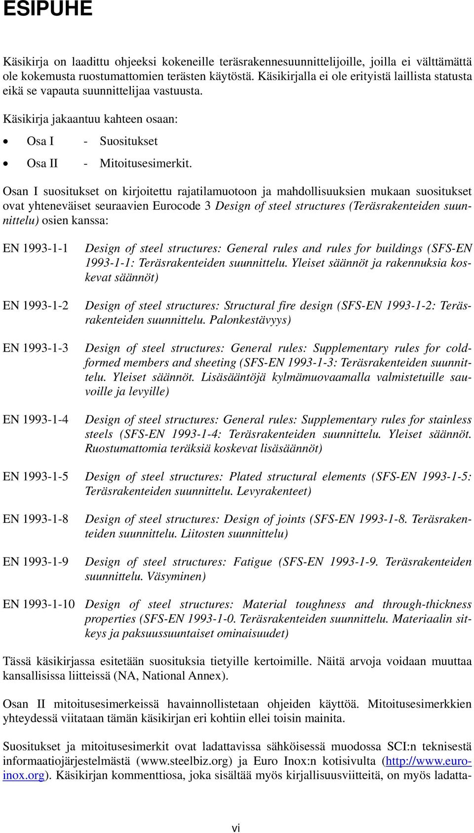 Osan I suositukset on kirjoitettu rajatilamuotoon ja mahdollisuuksien mukaan suositukset ovat yhteneväiset seuraavien Eurocode 3 Design of steel structures (Teräsrakenteiden suunnittelu) osien