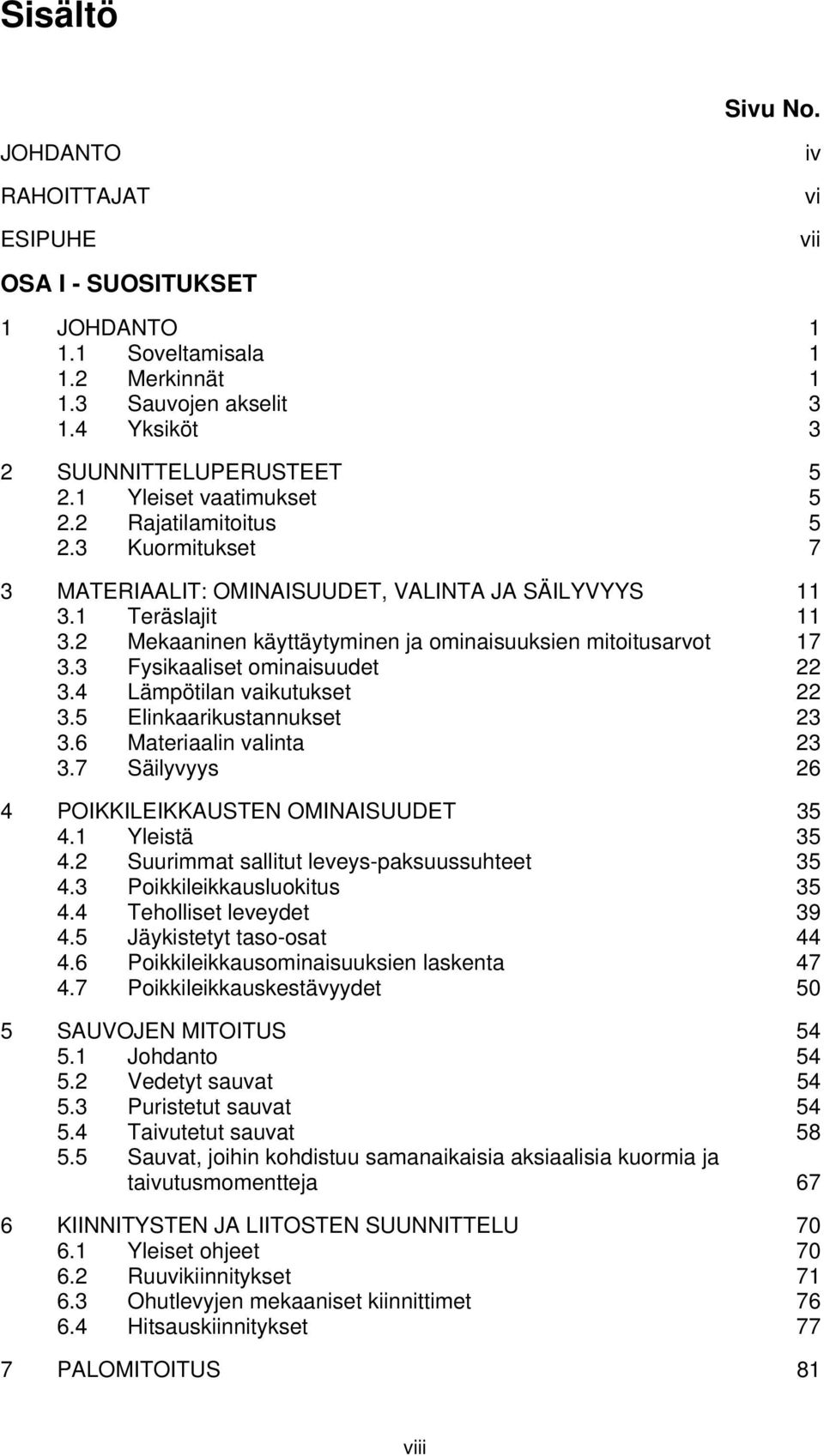 3 Fysikaaliset ominaisuudet 3.4 Lämpötilan vaikutukset 3.5 Elinkaarikustannukset 3 3.6 Materiaalin valinta 3 3.7 Säilyvyys 6 4 POIKKILEIKKAUSTEN OMINAISUUDET 35 4.1 Yleistä 35 4.