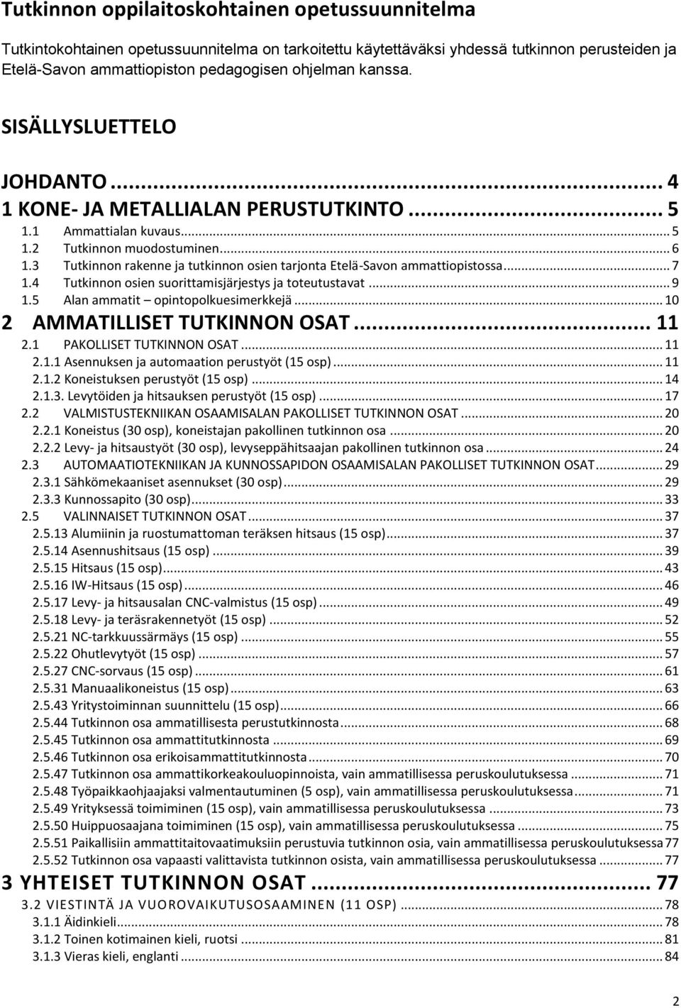 3 Tutkinnon rakenne ja tutkinnon osien tarjonta Etelä-Savon ammattiopistossa... 7 1.4 Tutkinnon osien suorittamisjärjestys ja toteutustavat... 9 1.5 Alan ammatit opintopolkuesimerkkejä.