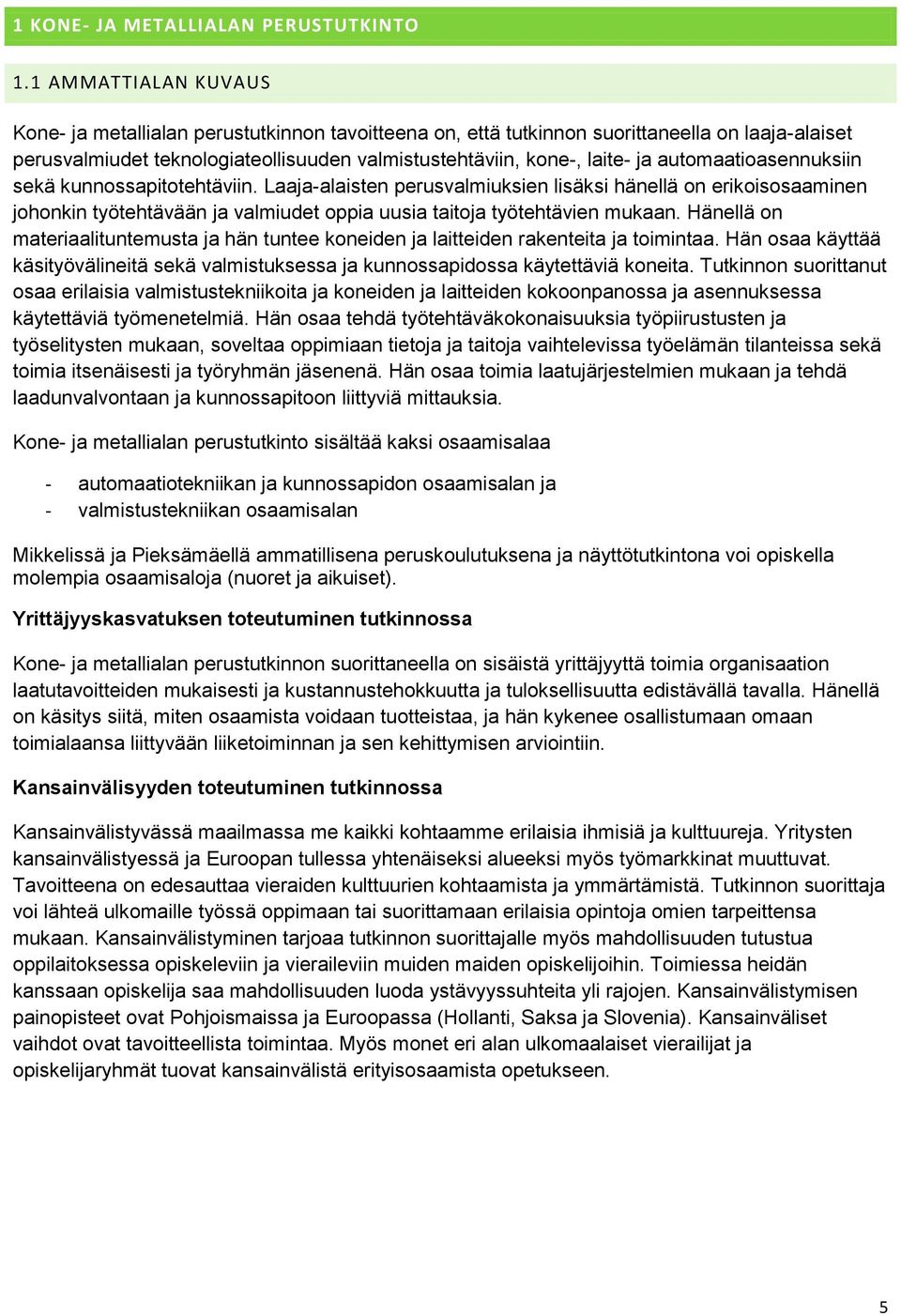 automaatioasennuksiin sekä kunnossapitotehtäviin. Laaja-alaisten perusvalmiuksien lisäksi hänellä on erikoisosaaminen johonkin työtehtävään ja valmiudet oppia uusia taitoja työtehtävien mukaan.