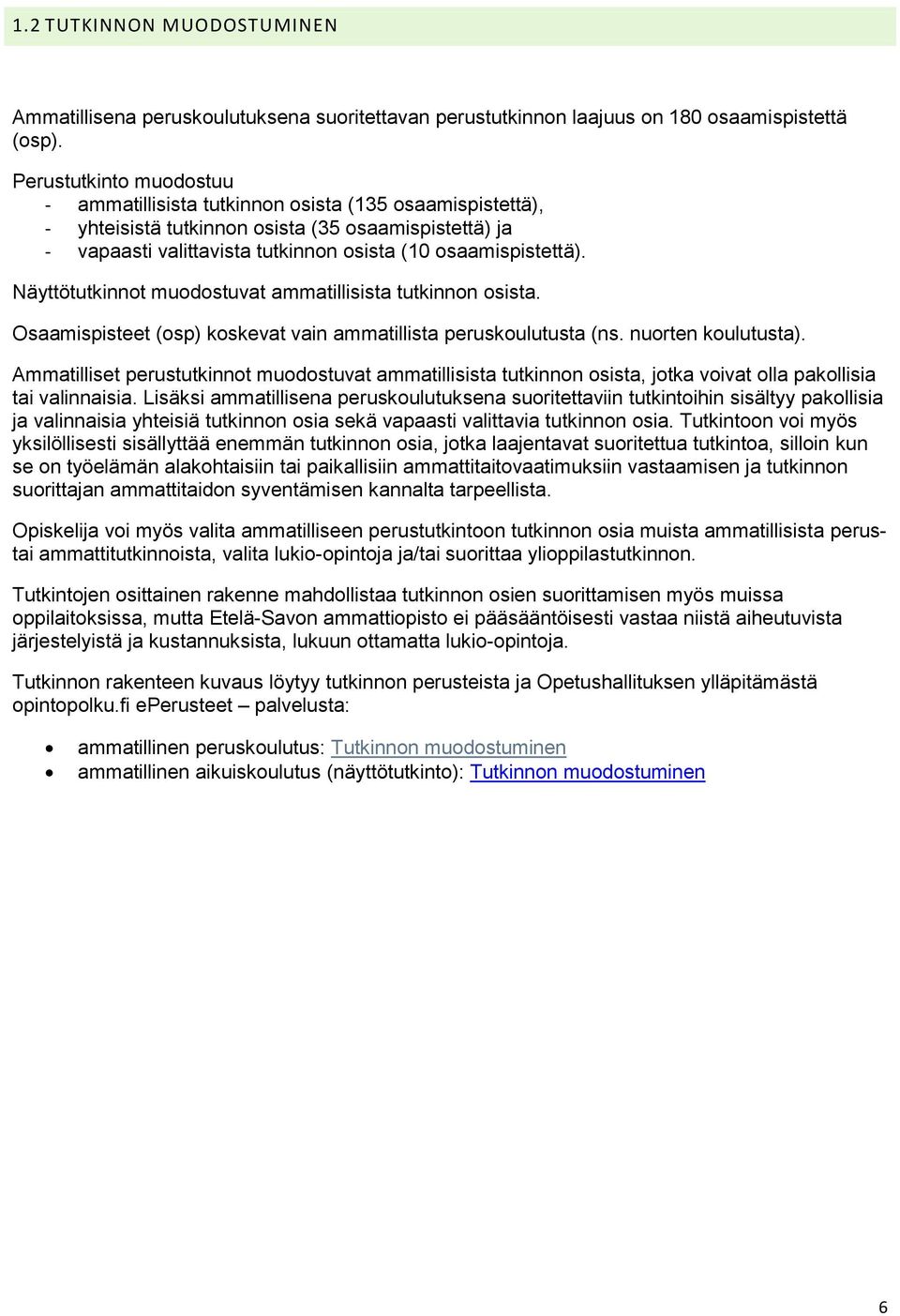 Näyttötutkinnot muodostuvat ammatillisista tutkinnon osista. Osaamispisteet (osp) koskevat vain ammatillista peruskoulutusta (ns. nuorten koulutusta).