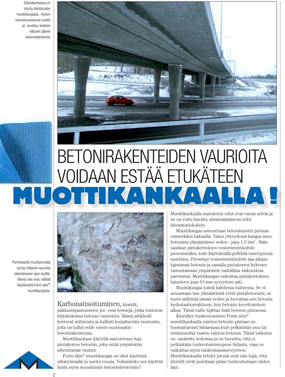 Perinteisellä muottipinnalla syntyy helposti vaurioita rakenteeseen ajan myötä. Nämä olisi voitu välttää käyttämällä Form skin muottikangasta. 2 Karbonatisoituminen, kloridit, pakkasrapautuminen jne.