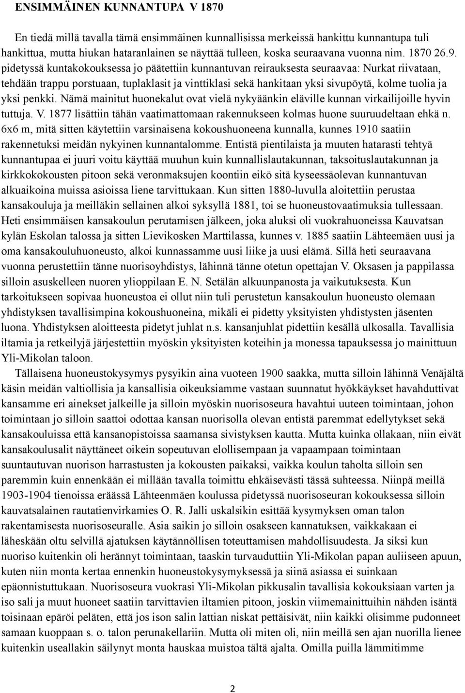 pidetyssä kuntakokouksessa jo päätettiin kunnantuvan reirauksesta seuraavaa: Nurkat riivataan, tehdään trappu porstuaan, tuplaklasit ja vinttiklasi sekä hankitaan yksi sivupöytä, kolme tuolia ja yksi