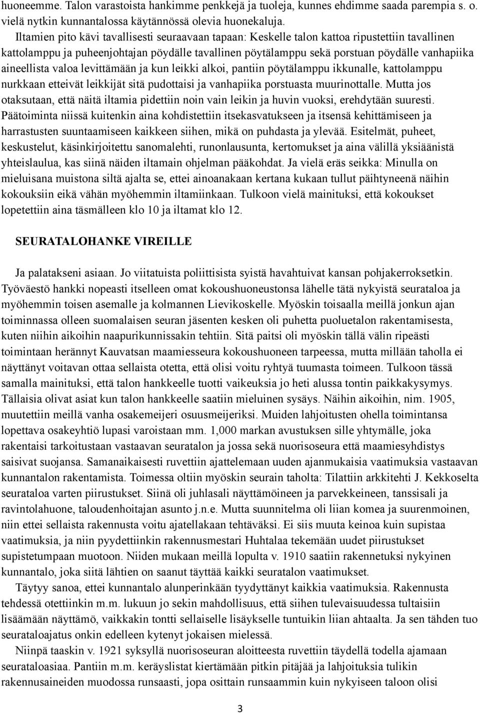 aineellista valoa levittämään ja kun leikki alkoi, pantiin pöytälamppu ikkunalle, kattolamppu nurkkaan etteivät leikkijät sitä pudottaisi ja vanhapiika porstuasta muurinottalle.