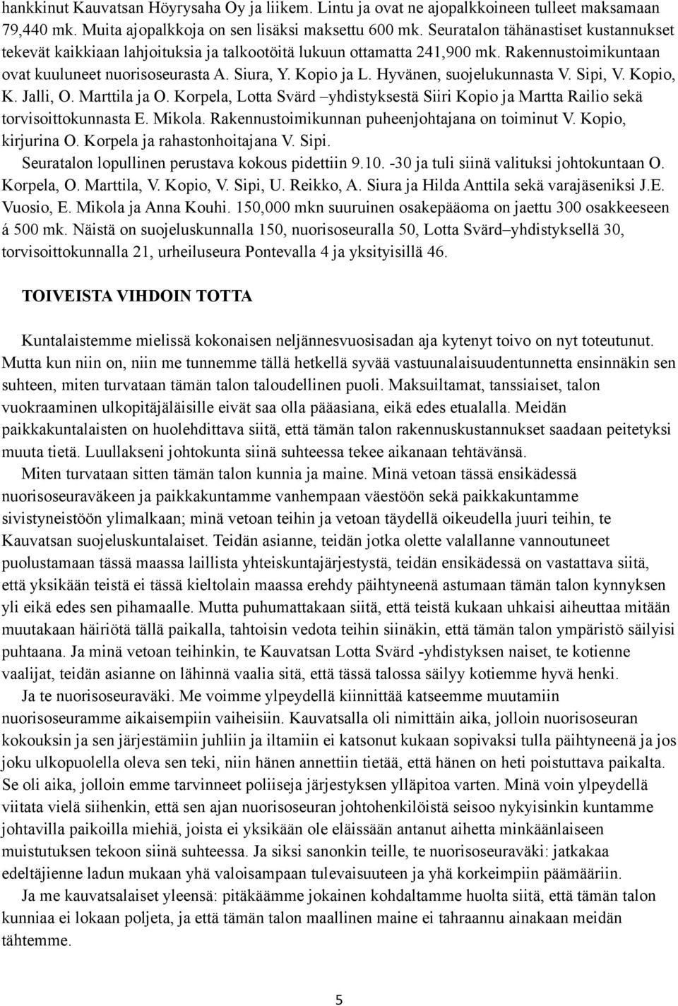 Hyvänen, suojelukunnasta V. Sipi, V. Kopio, K. Jalli, O. Marttila ja O. Korpela, Lotta Svärd yhdistyksestä Siiri Kopio ja Martta Railio sekä torvisoittokunnasta E. Mikola.