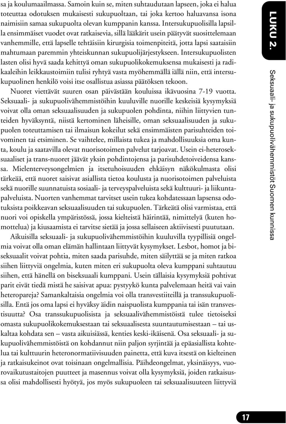 Intersukupuolisilla lapsilla ensimmäiset vuodet ovat ratkaisevia, sillä lääkärit usein päätyvät suosittelemaan vanhemmille, että lapselle tehtäisiin kirurgisia toimenpiteitä, jotta lapsi saataisiin
