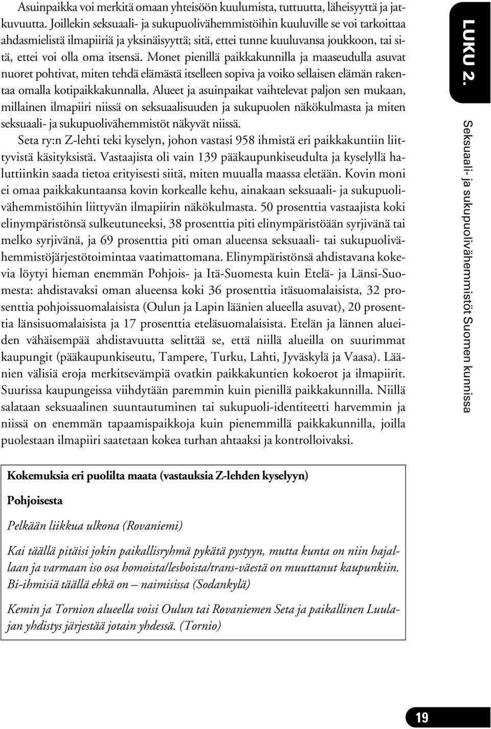 Monet pienillä paikkakunnilla ja maaseudulla asuvat nuoret pohtivat, miten tehdä elämästä itselleen sopiva ja voiko sellaisen elämän rakentaa omalla kotipaikkakunnalla.