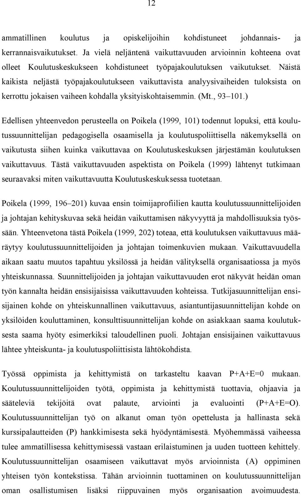 Näistä kaikista neljästä työpajakoulutukseen vaikuttavista analyysivaiheiden tuloksista on kerrottu jokaisen vaiheen kohdalla yksityiskohtaisemmin. (Mt., 93 101.