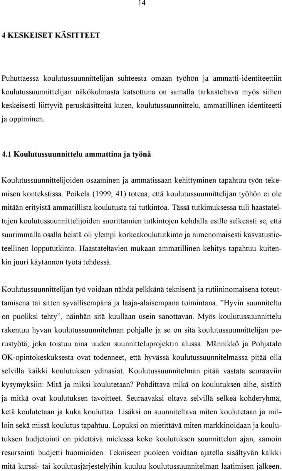 1 Koulutussuunnittelu ammattina ja työnä Koulutussuunnittelijoiden osaaminen ja ammatissaan kehittyminen tapahtuu työn tekemisen kontekstissa.