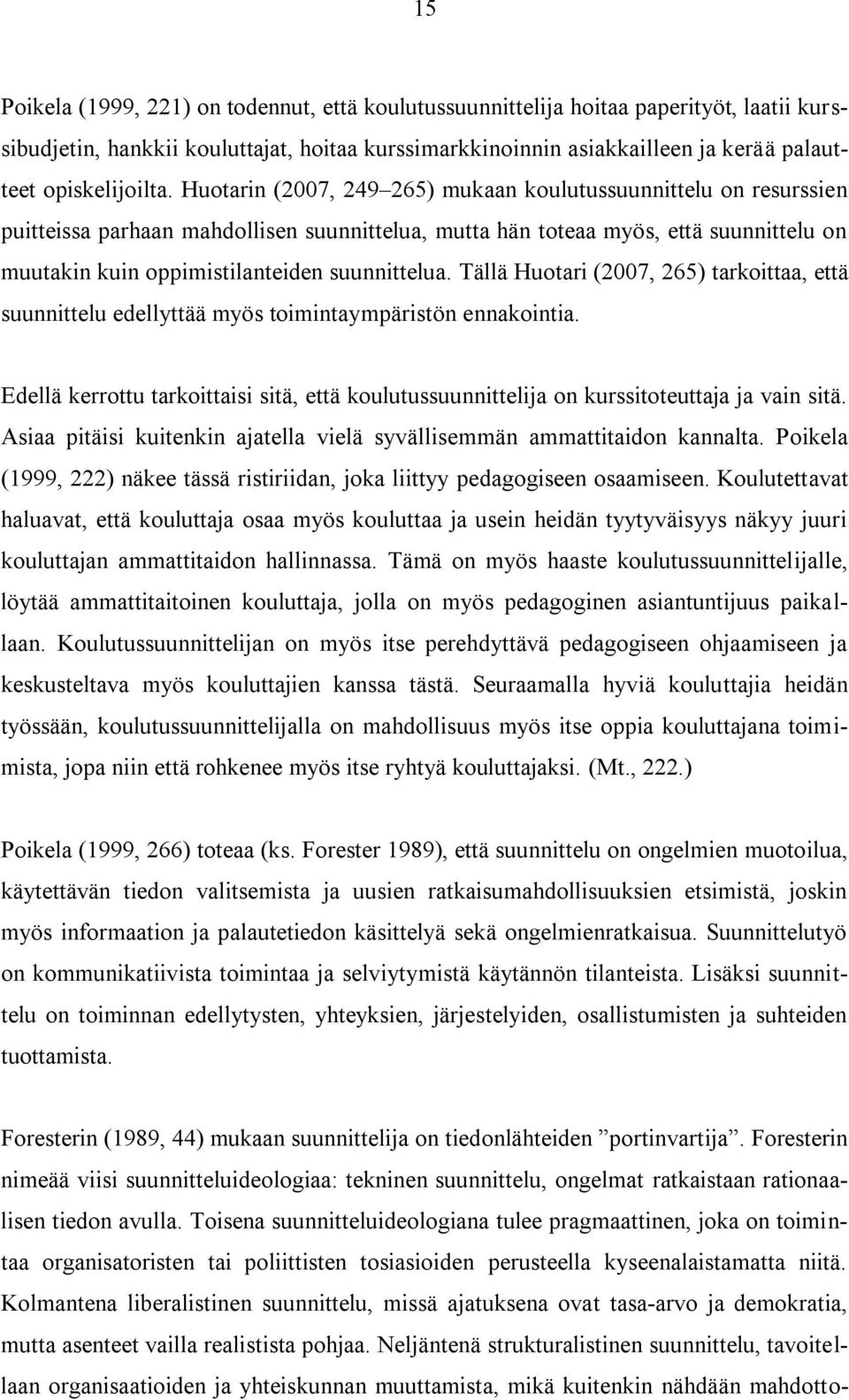 Huotarin (2007, 249 265) mukaan koulutussuunnittelu on resurssien puitteissa parhaan mahdollisen suunnittelua, mutta hän toteaa myös, että suunnittelu on muutakin kuin oppimistilanteiden suunnittelua.