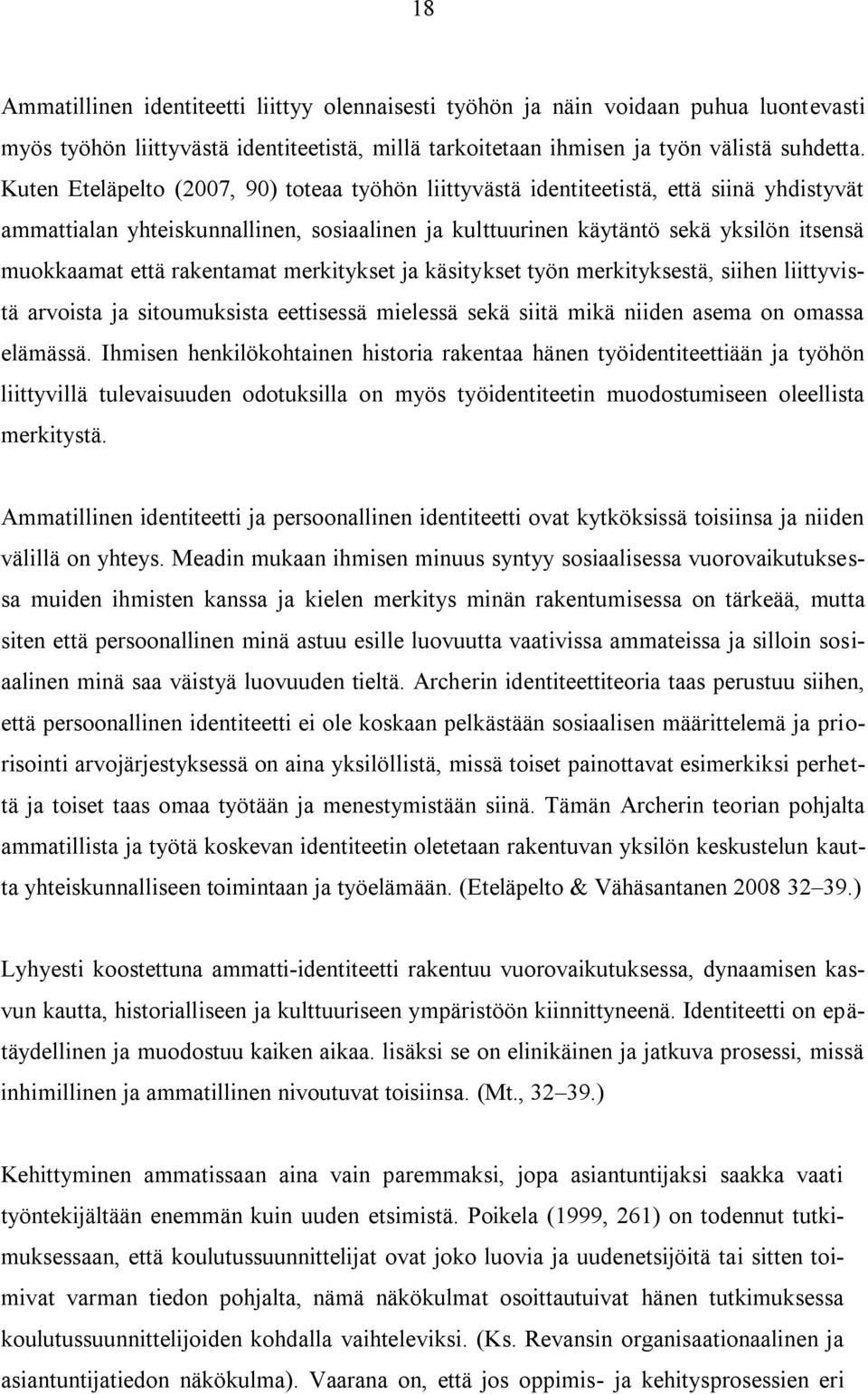 rakentamat merkitykset ja käsitykset työn merkityksestä, siihen liittyvistä arvoista ja sitoumuksista eettisessä mielessä sekä siitä mikä niiden asema on omassa elämässä.