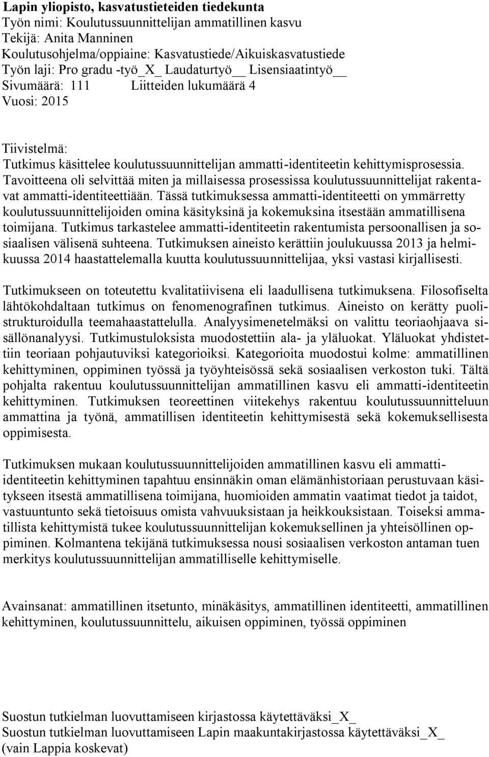 Tavoitteena oli selvittää miten ja millaisessa prosessissa koulutussuunnittelijat rakentavat ammatti-identiteettiään.