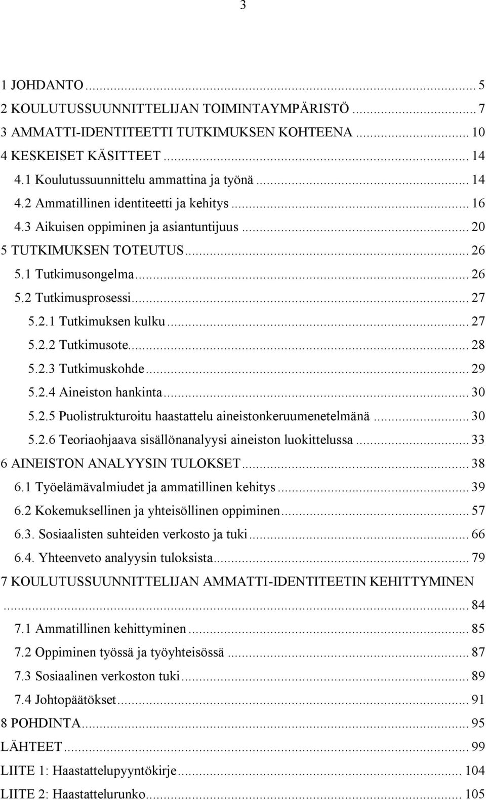 .. 29 5.2.4 Aineiston hankinta... 30 5.2.5 Puolistrukturoitu haastattelu aineistonkeruumenetelmänä... 30 5.2.6 Teoriaohjaava sisällönanalyysi aineiston luokittelussa.