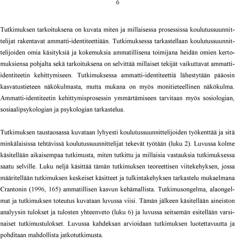 vaikuttavat ammattiidentiteetin kehittymiseen. Tutkimuksessa ammatti-identiteettiä lähestytään pääosin kasvatustieteen näkökulmasta, mutta mukana on myös monitieteellinen näkökulma.