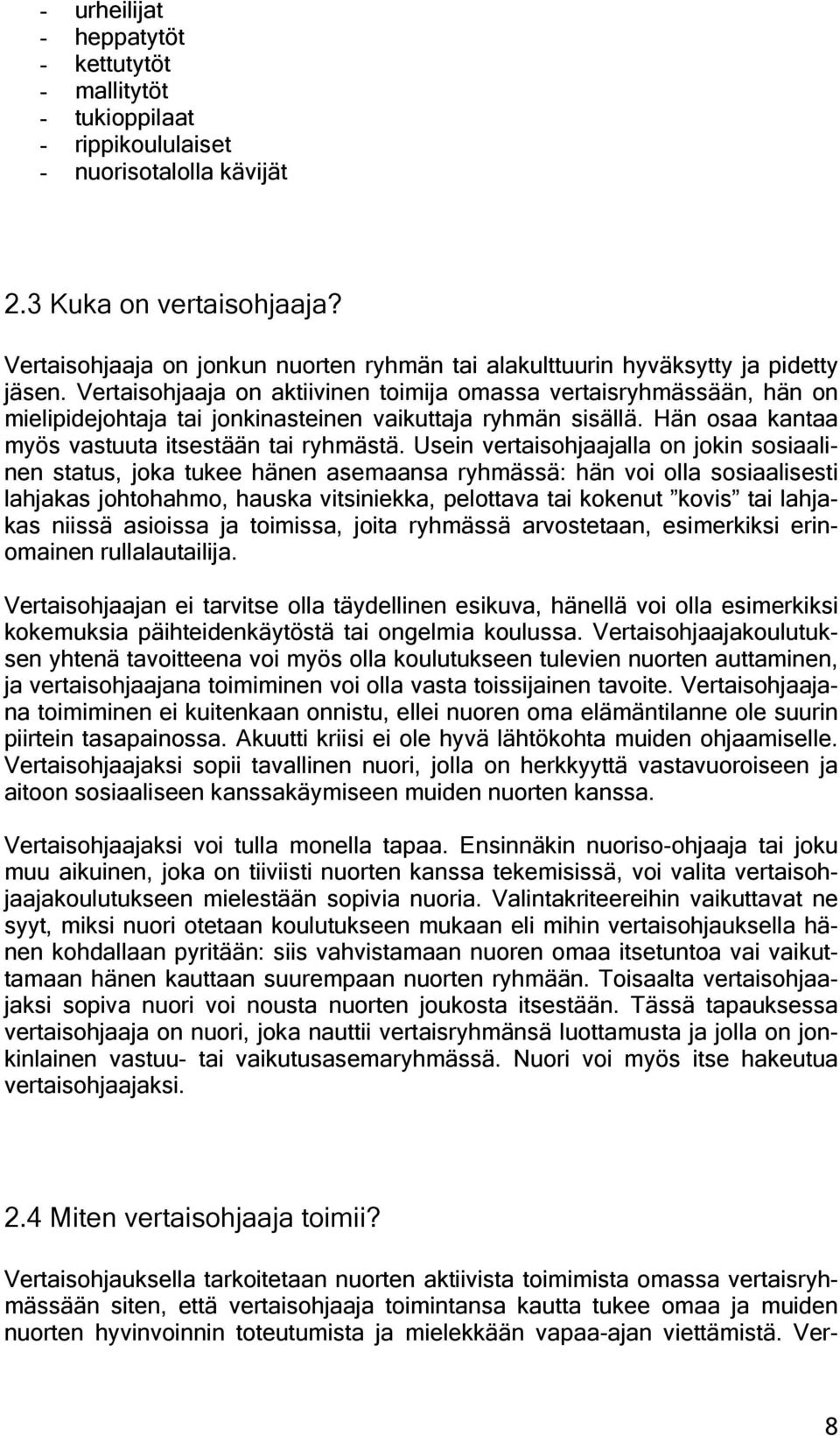 Vertaisohjaaja on aktiivinen toimija omassa vertaisryhmässään, hän on mielipidejohtaja tai jonkinasteinen vaikuttaja ryhmän sisällä. Hän osaa kantaa myös vastuuta itsestään tai ryhmästä.