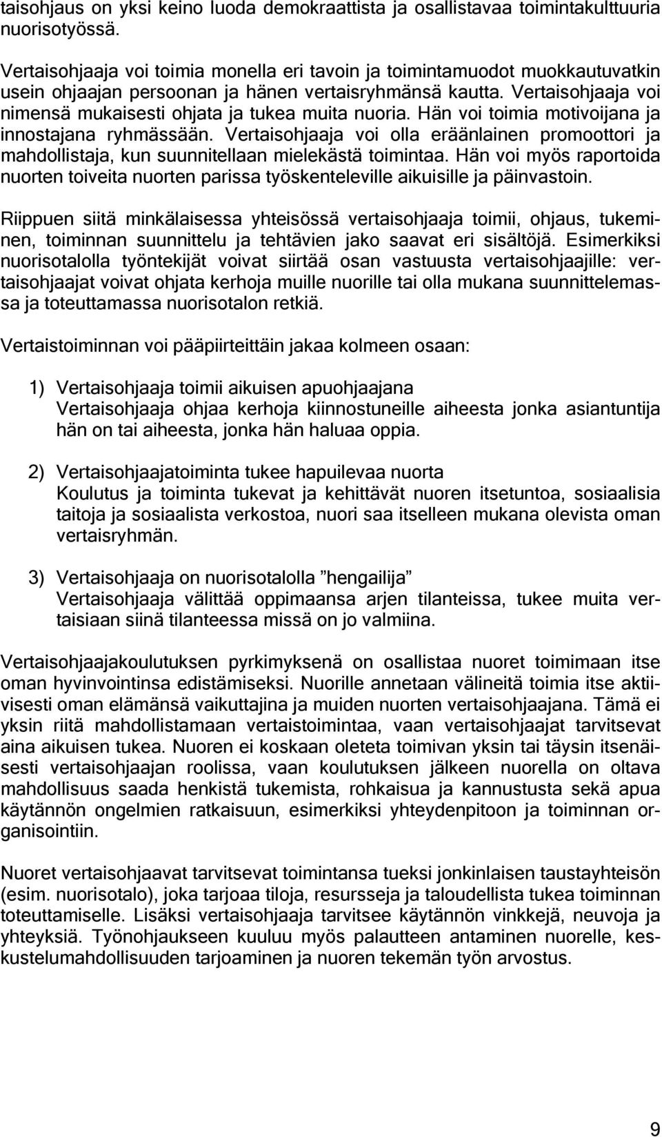 Vertaisohjaaja voi nimensä mukaisesti ohjata ja tukea muita nuoria. Hän voi toimia motivoijana ja innostajana ryhmässään.