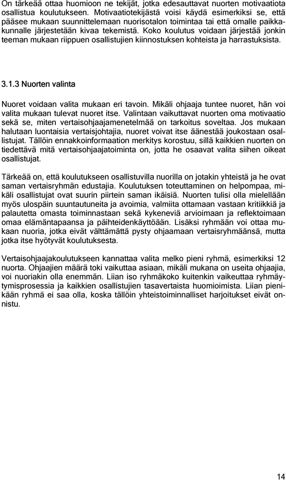 Koko koulutus voidaan järjestää jonkin teeman mukaan riippuen osallistujien kiinnostuksen kohteista ja harrastuksista. 3.1.3 Nuorten valinta Nuoret voidaan valita mukaan eri tavoin.