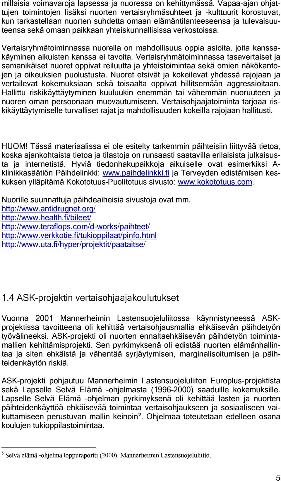 yhteiskunnallisissa verkostoissa. Vertaisryhmätoiminnassa nuorella on mahdollisuus oppia asioita, joita kanssakäyminen aikuisten kanssa ei tavoita.