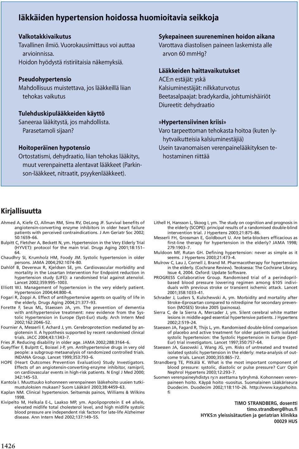 Hoitoperäinen hypotensio Ortostatismi, dehydraatio, liian tehokas lääkitys, muut verenpainetta alentavat lääkkeet (Parkinson-lääkkeet, nitraatit, psyykenlääkkeet).