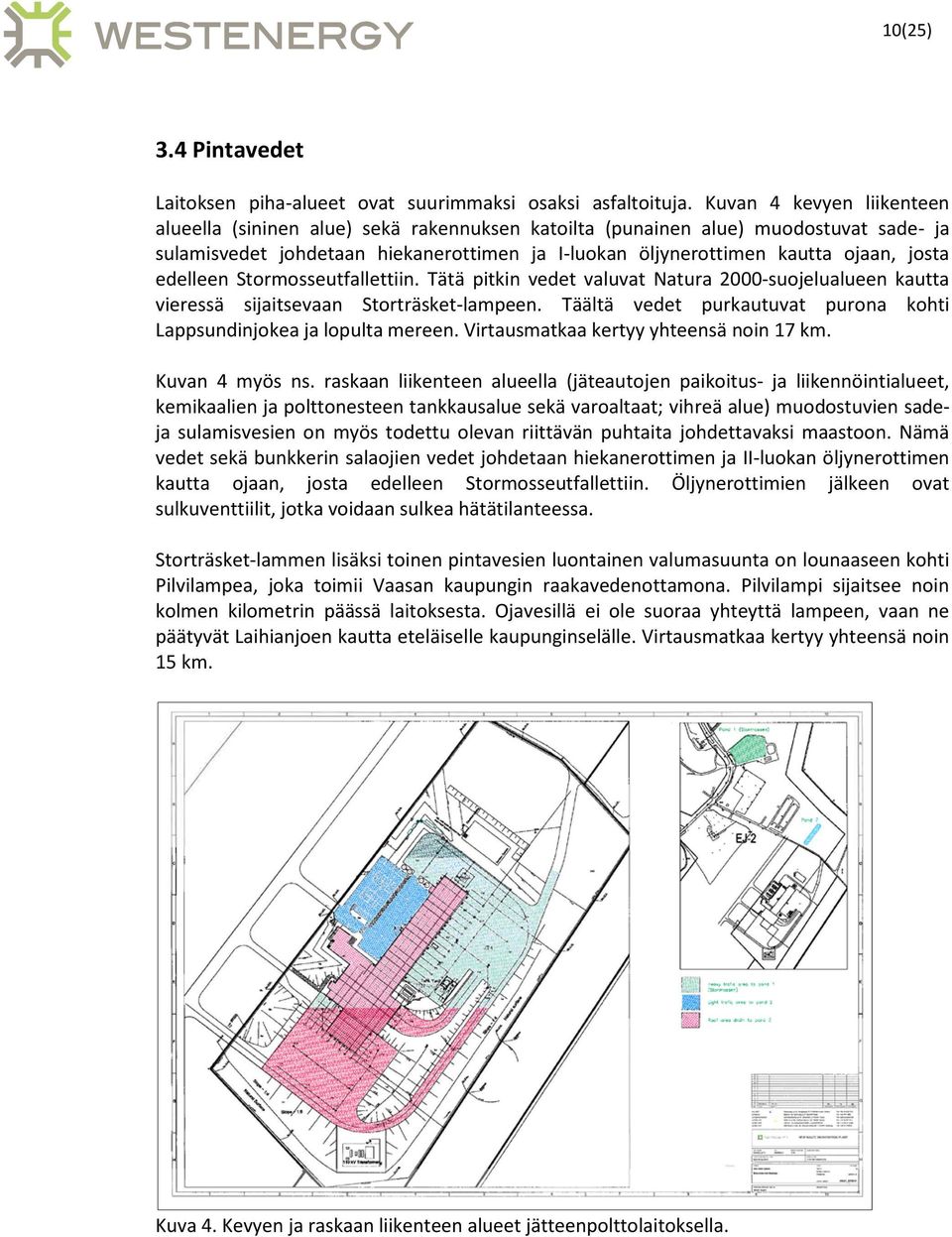 edelleen Stormosseutfallettiin. Tätä pitkin vedet valuvat Natura 2000-suojelualueen kautta vieressä sijaitsevaan Storträsket-lampeen.