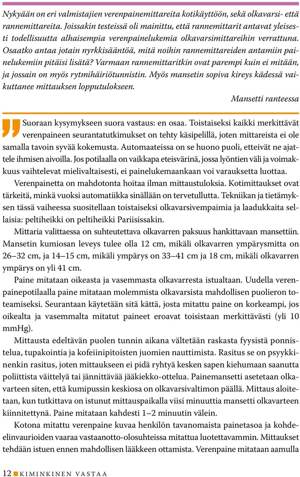 Osaatko antaa jotain nyrkkisääntöä, mitä noihin rannemittareiden antamiin painelukemiin pitäisi lisätä? Varmaan rannemittaritkin ovat parempi kuin ei mitään, ja jossain on myös rytmihäiriötunnistin.