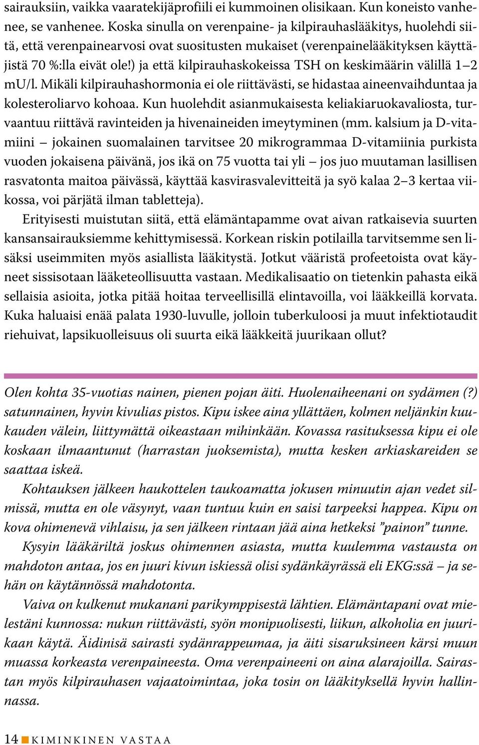 ) ja että kilpirauhaskokeissa TSH on keskimäärin välillä 1 2 mu/l. Mikäli kilpirauhashormonia ei ole riittävästi, se hidastaa aineenvaihduntaa ja kolesteroliarvo kohoaa.