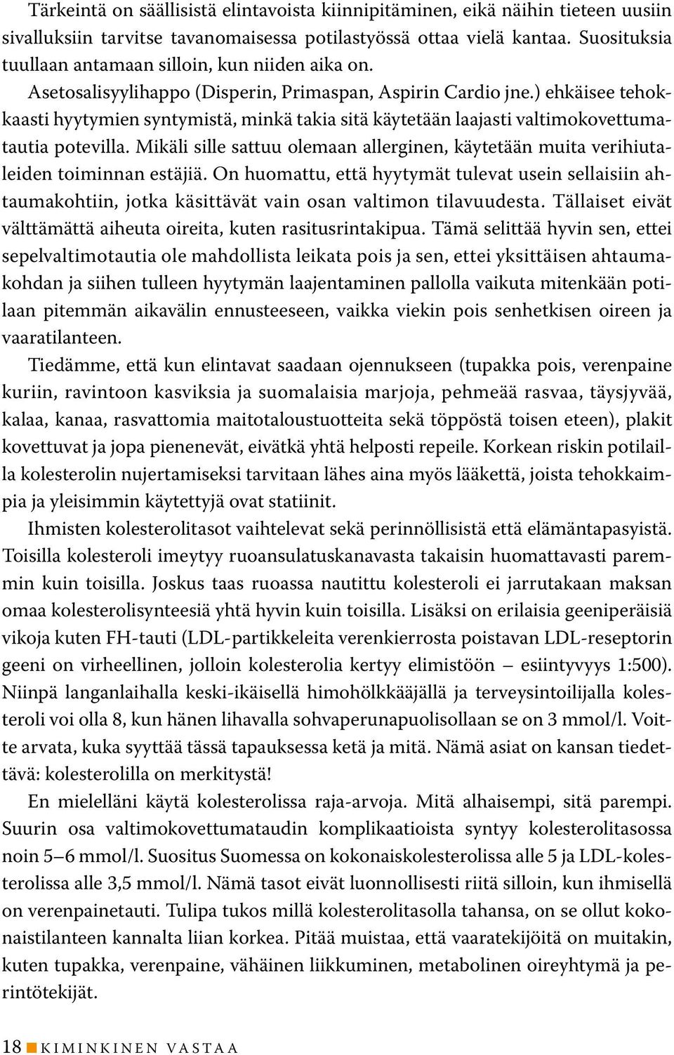 ) ehkäisee tehokkaasti hyytymien syntymistä, minkä takia sitä käytetään laajasti valtimokovettumatautia potevilla.