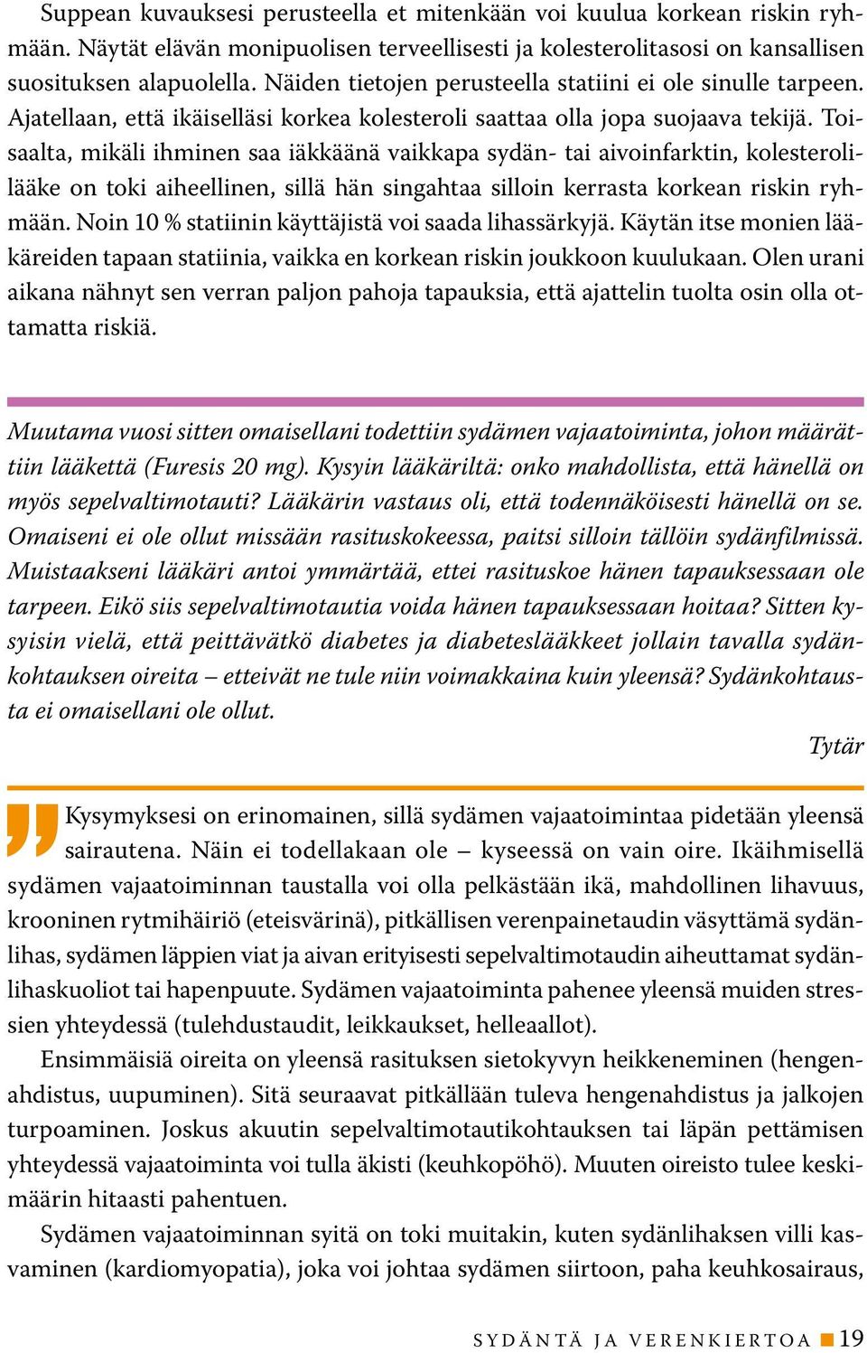 Toisaalta, mikäli ihminen saa iäkkäänä vaikkapa sydän- tai aivoinfarktin, kolesterolilääke on toki aiheellinen, sillä hän singahtaa silloin kerrasta korkean riskin ryhmään.