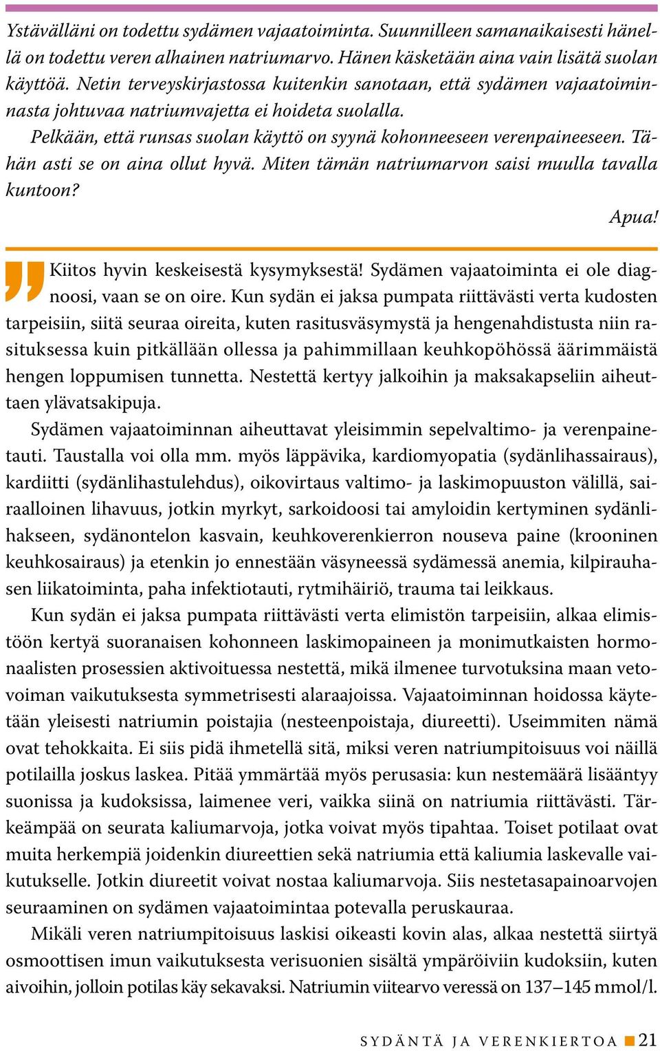 Tähän asti se on aina ollut hyvä. Miten tämän natriumarvon saisi muulla tavalla kuntoon? Apua! Kiitos hyvin keskeisestä kysymyksestä! Sydämen vajaatoiminta ei ole diagnoosi, vaan se on oire.