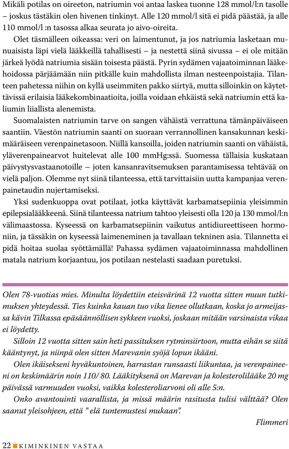 Olet täsmälleen oikeassa: veri on laimentunut, ja jos natriumia lasketaan munuaisista läpi vielä lääkkeillä tahallisesti ja nestettä siinä sivussa ei ole mitään järkeä lyödä natriumia sisään toisesta