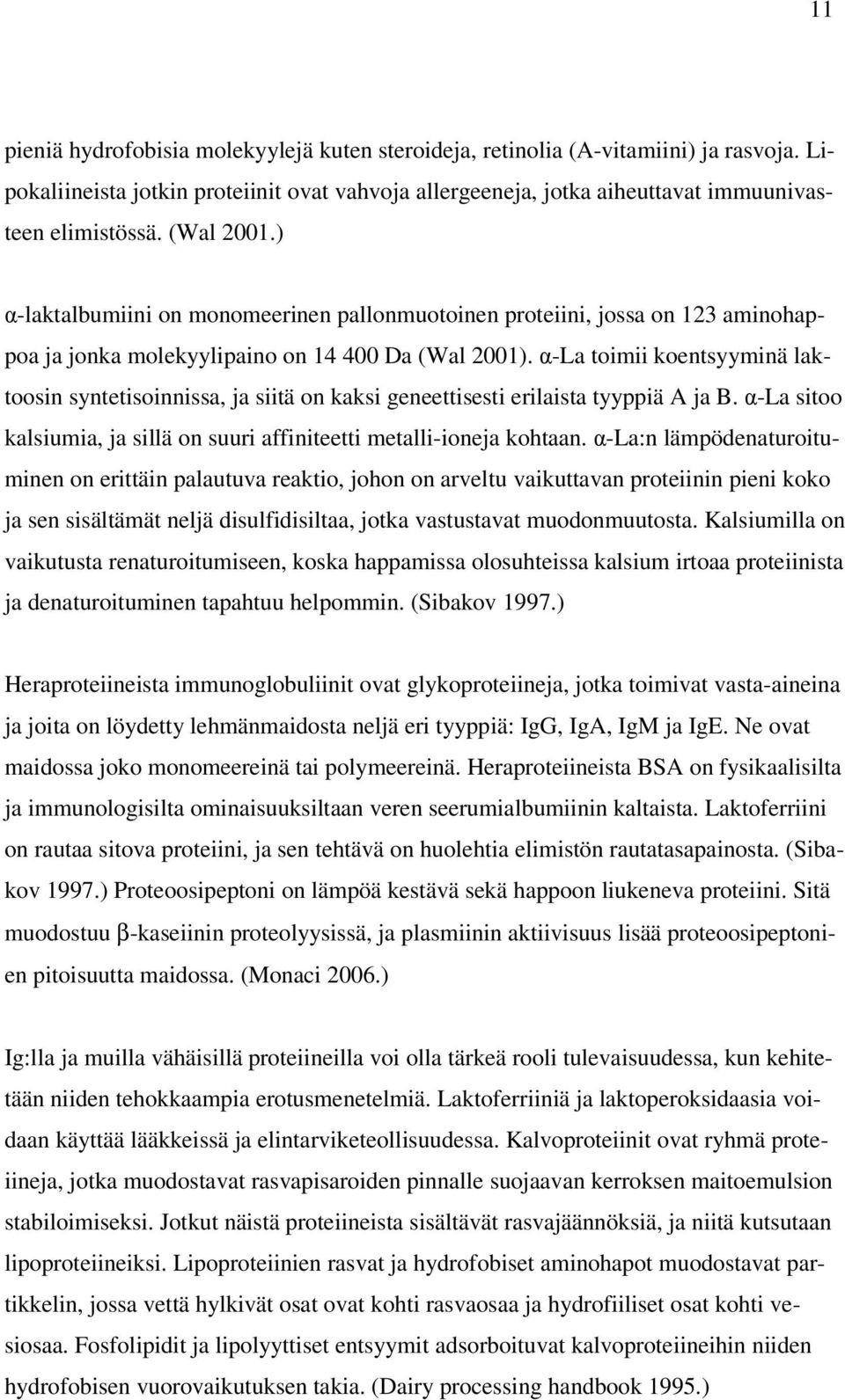 α-la toimii koentsyyminä laktoosin syntetisoinnissa, ja siitä on kaksi geneettisesti erilaista tyyppiä A ja B. α-la sitoo kalsiumia, ja sillä on suuri affiniteetti metalli-ioneja kohtaan.