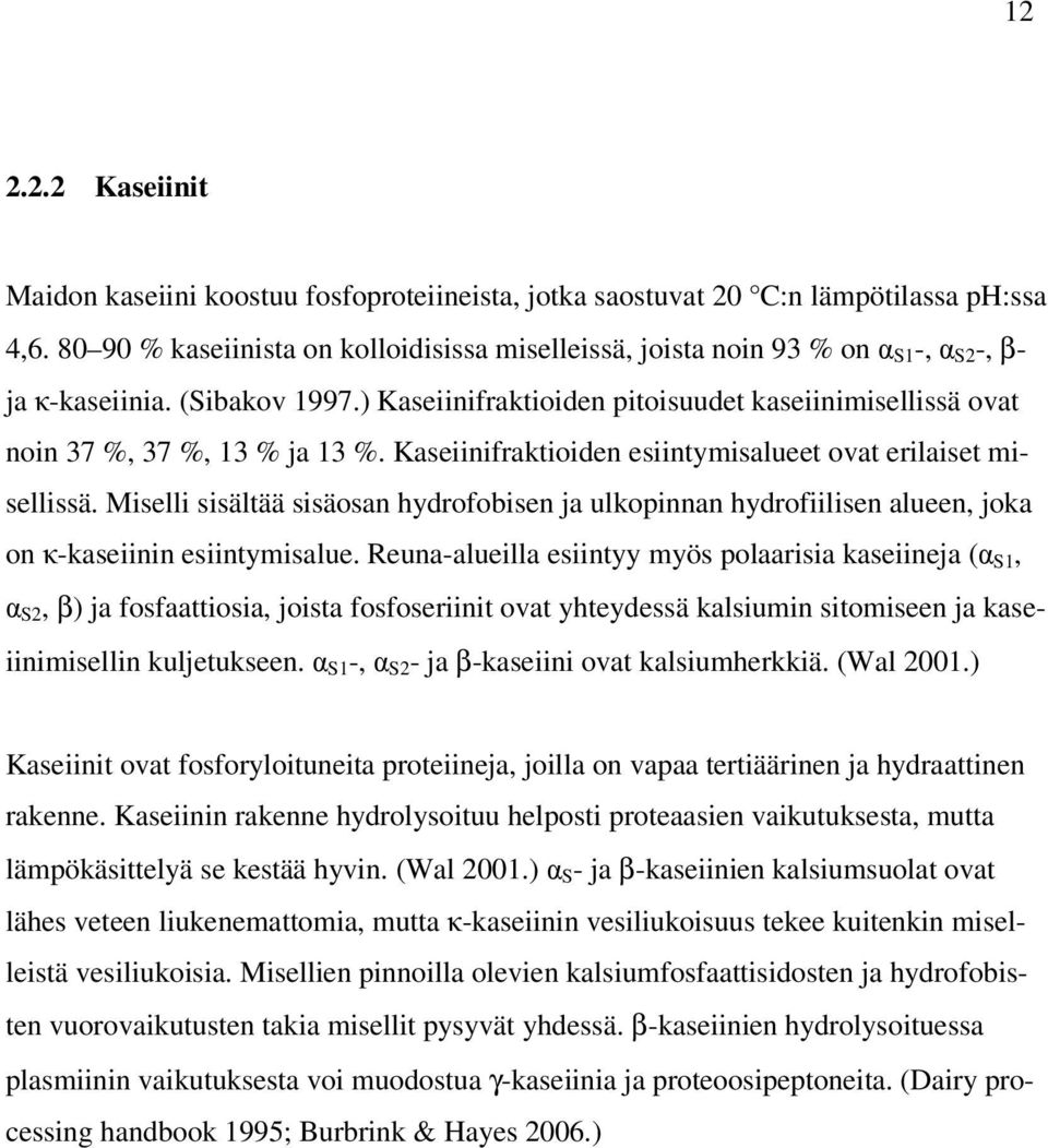 ) Kaseiinifraktioiden pitoisuudet kaseiinimisellissä ovat noin 37 %, 37 %, 13 % ja 13 %. Kaseiinifraktioiden esiintymisalueet ovat erilaiset misellissä.