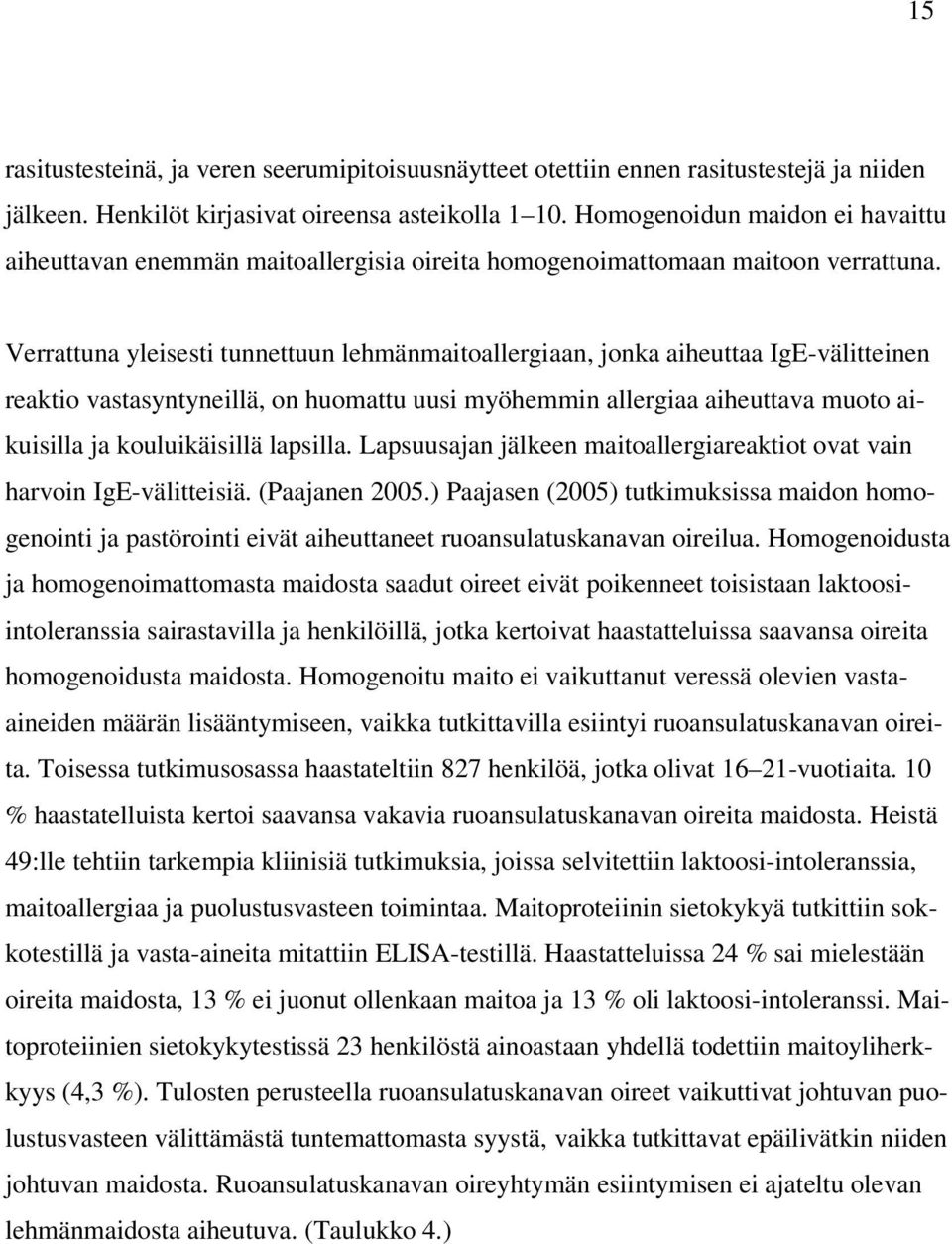 Verrattuna yleisesti tunnettuun lehmänmaitoallergiaan, jonka aiheuttaa IgE-välitteinen reaktio vastasyntyneillä, on huomattu uusi myöhemmin allergiaa aiheuttava muoto aikuisilla ja kouluikäisillä