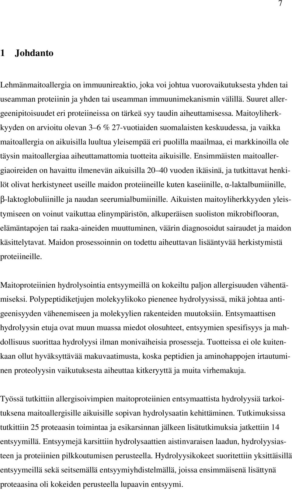 Maitoyliherkkyyden on arvioitu olevan 3 6 % 27-vuotiaiden suomalaisten keskuudessa, ja vaikka maitoallergia on aikuisilla luultua yleisempää eri puolilla maailmaa, ei markkinoilla ole täysin