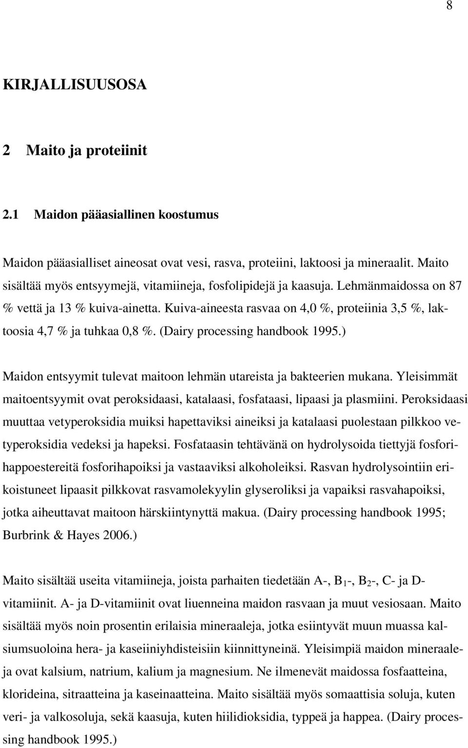 Kuiva-aineesta rasvaa on 4,0 %, proteiinia 3,5 %, laktoosia 4,7 % ja tuhkaa 0,8 %. (Dairy processing handbook 1995.) Maidon entsyymit tulevat maitoon lehmän utareista ja bakteerien mukana.