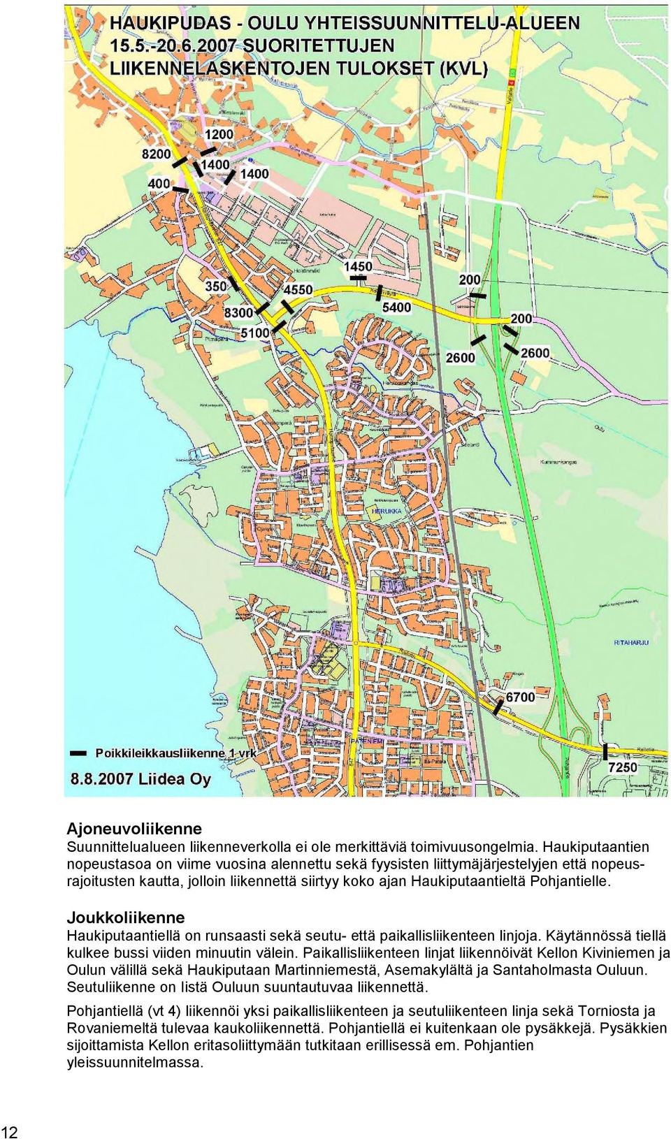 Joukkoliikenne Haukiputaantiellä on runsaasti sekä seutu että paikallisliikenteen linjoja. Käytännössä tiellä kulkee bussi viiden minuutin välein.