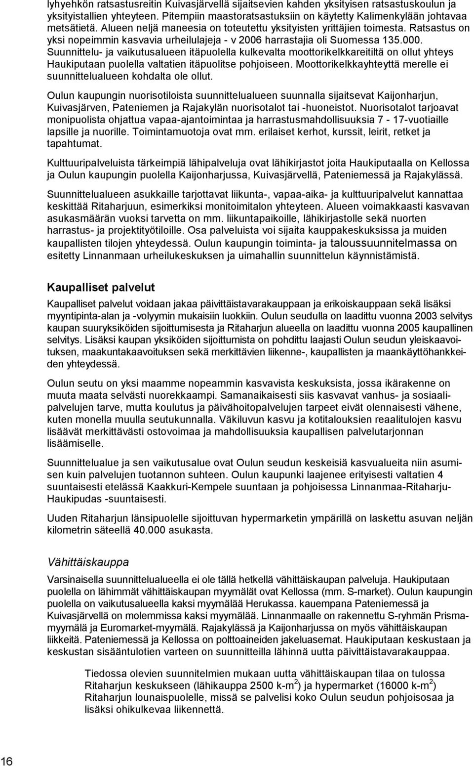 Suunnittelu ja vaikutusalueen itäpuolella kulkevalta moottorikelkkareitiltä on ollut yhteys Haukiputaan puolella valtatien itäpuolitse pohjoiseen.