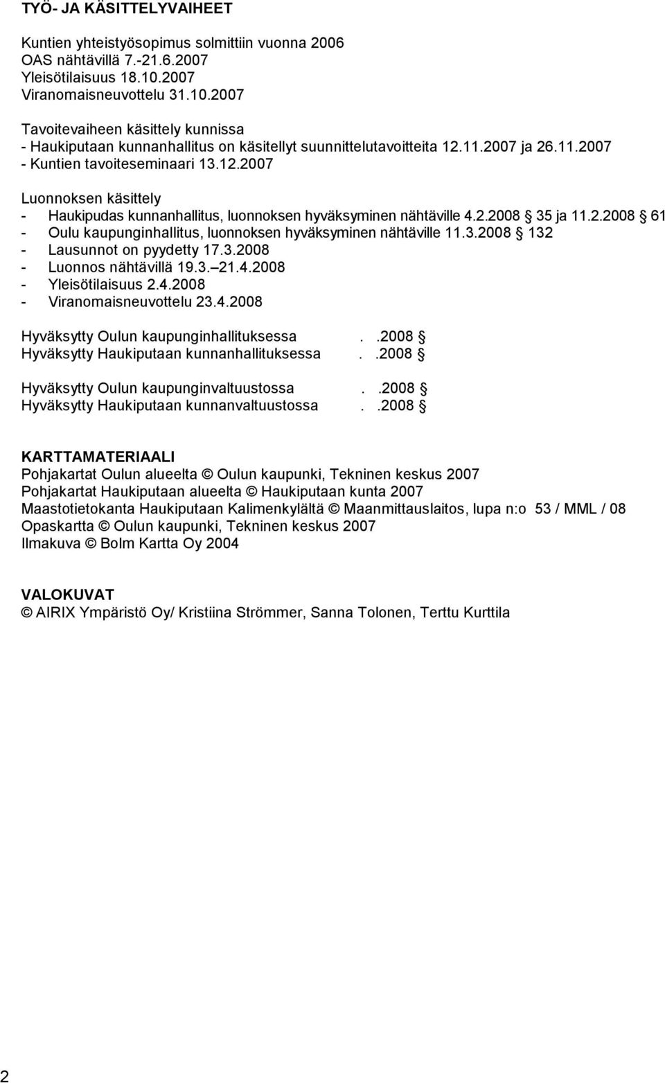 11.2007 ja 26.11.2007 Kuntien tavoiteseminaari 13.12.2007 Luonnoksen käsittely Haukipudas kunnanhallitus, luonnoksen hyväksyminen nähtäville 4.2.2008 35 ja 11.2.2008 61 Oulu kaupunginhallitus, luonnoksen hyväksyminen nähtäville 11.