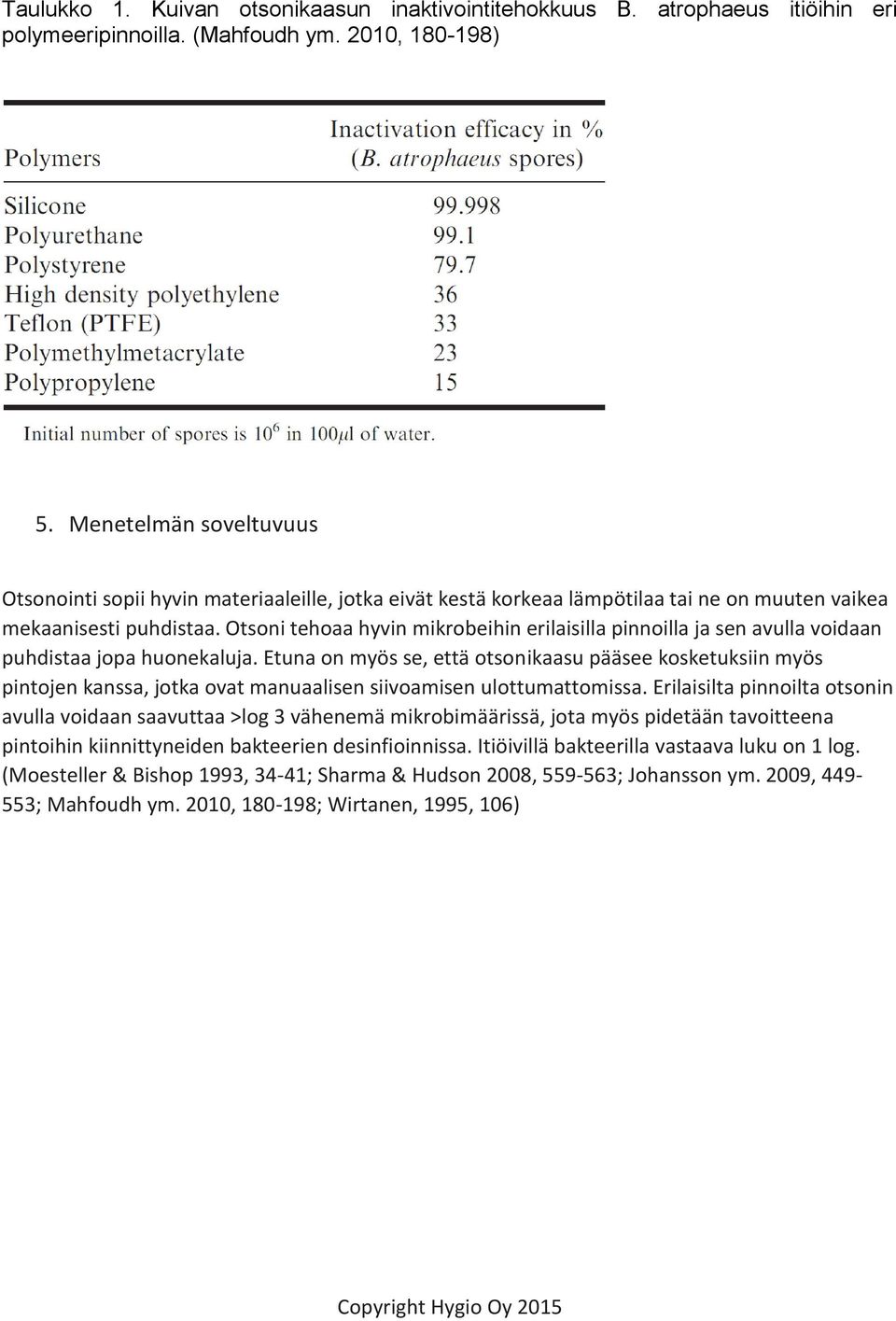 Otsoni tehoaa hyvin mikrobeihin erilaisilla pinnoilla ja sen avulla voidaan puhdistaa jopa huonekaluja.