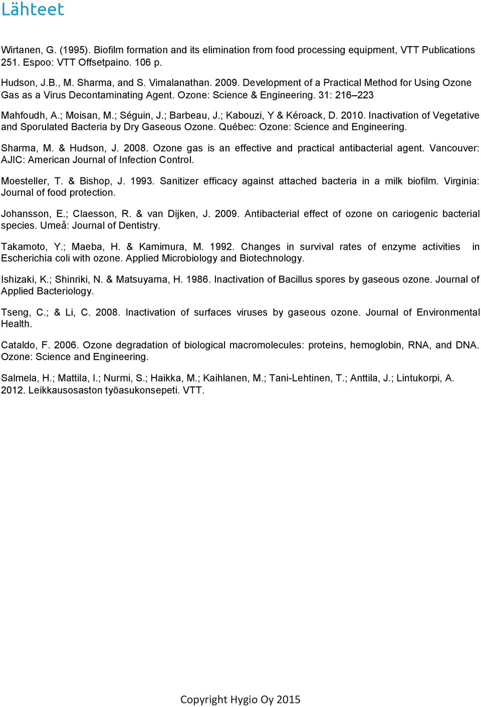 ; Kabouzi, Y & Kéroack, D. 2010. Inactivation of Vegetative and Sporulated Bacteria by Dry Gaseous Ozone. Québec: Ozone: Science and Engineering. Sharma, M. & Hudson, J. 2008.