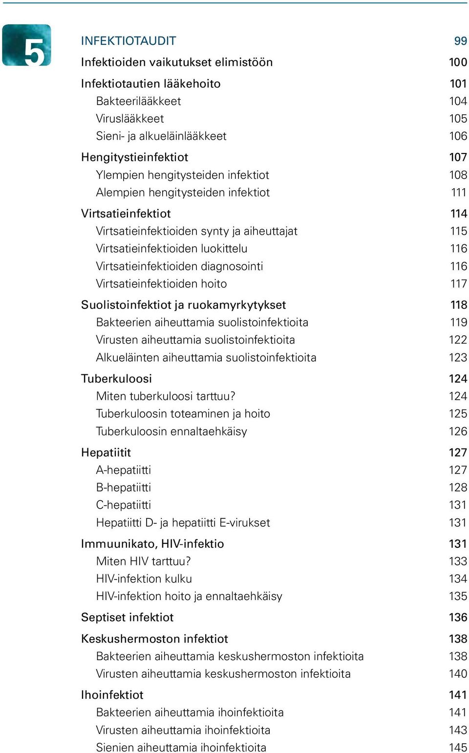 diagnosointi 116 Virtsatieinfektioiden hoito 117 Suolistoinfektiot ja ruokamyrkytykset 118 Bakteerien aiheuttamia suolistoinfektioita 119 Virusten aiheuttamia suolistoinfektioita 122 Alkueläinten