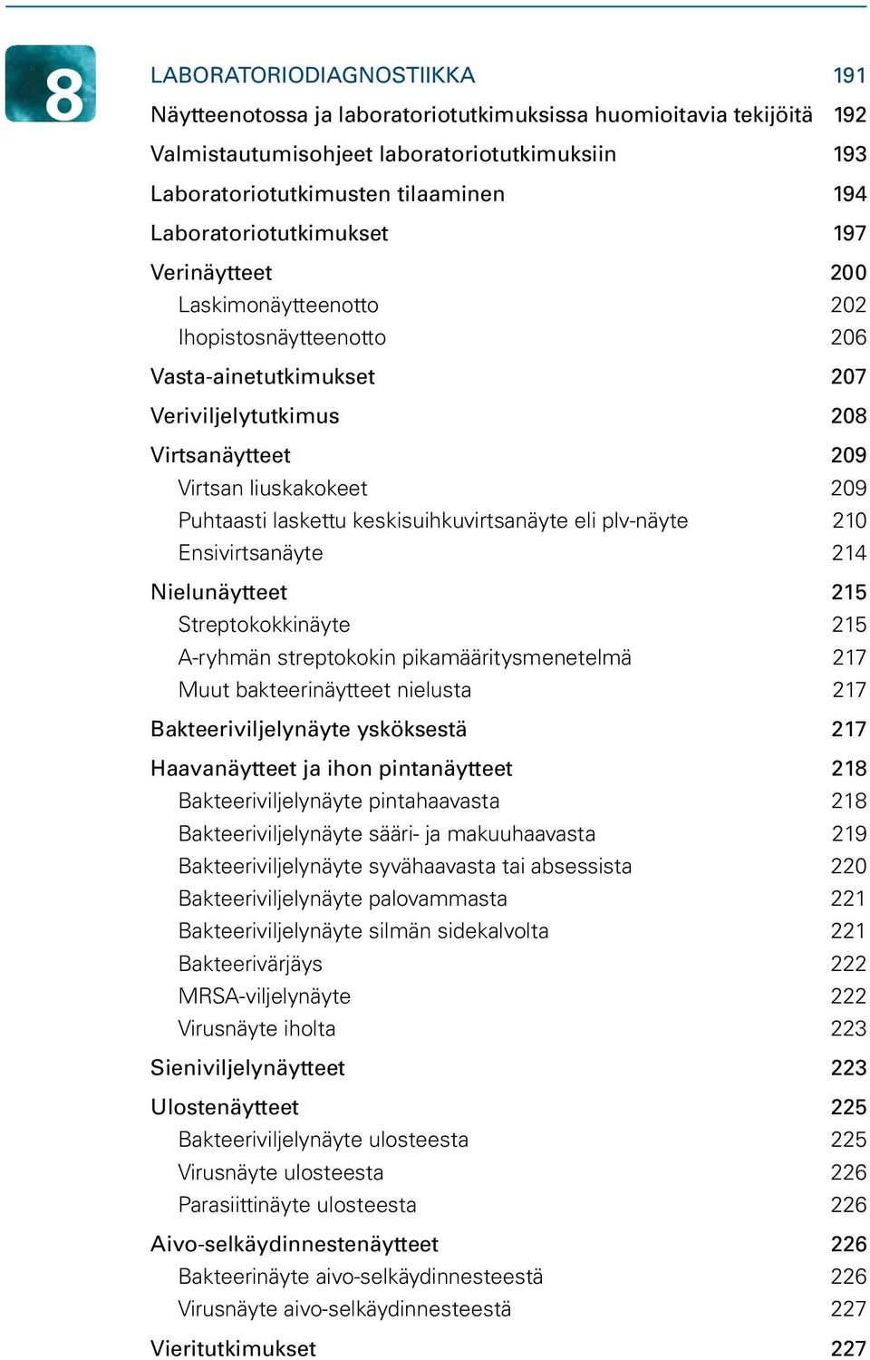 laskettu keskisuihkuvirtsanäyte eli plv-näyte 210 Ensivirtsanäyte 214 Nielunäytteet 215 Streptokokkinäyte 215 A-ryhmän streptokokin pikamääritysmenetelmä 217 Muut bakteerinäytteet nielusta 217